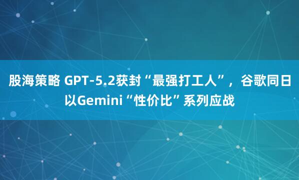 股海策略 GPT-5.2获封“最强打工人”，谷歌同日以Gemini“性价比”系列应战